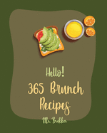 Hello! 365 Brunch Recipes: Best Brunch Cookbook Ever For Beginners [Book 1]