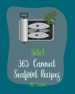 Hello! 365 Canned Seafood Recipes: Best Canned Seafood Cookbook Ever For Beginners [Crab Cookbook, Clam Cookbook, Tuna Casserole Recipes, Clam Chowder Recipe, Italian Seafood Cookbook] [Book 1]