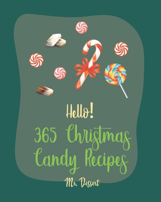 Hello! 365 Christmas Candy Recipes: Best Christmas Candy Cookbook Ever For Beginners [Caramel Cookbook, Fudge Cookbook, Hard Candy Recipes, Candy Bar Recipes, Chocolate Truffle Cookbook] [Book 1] - Dessert, Mr.