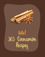Hello! 365 Cinnamon Recipes: Best Cinnamon Cookbook Ever For Beginners [Book 1]