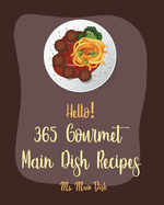 Hello! 365 Gourmet Main Dish Recipes: Best Gourmet Main Dish Cookbook Ever For Beginners [Book 1]