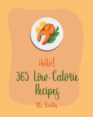 Hello! 365 Low-Calorie Recipes: Best Low-Calorie Cookbook Ever For Beginners [Book 1] - MS Healthy, and MS Hanna