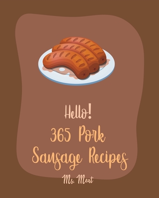 Hello! 365 Pork Sausage Recipes: Best Pork Sausage Cookbook Ever For Beginners [Book 1] - MS Meat