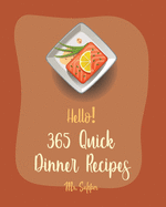 Hello! 365 Quick Dinner Recipes: Best Quick Dinner Cookbook Ever For Beginners [Grilling Seafood Cookbook, Pork Chop Recipe, Ground Beef Recipes, Roast Dinner Cookbook, Homemade Pasta Recipe] [Book 1]