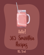 Hello! 365 Smoothie Recipes: Best Smoothie Cookbook Ever For Beginners [Coconut Milk Recipes, Vegetable And Fruit Smoothie Recipes, Smoothie Bowl Recipe, Meal Replacement Smoothie Recipes] [Book 1]