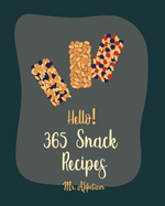 Hello! 365 Snack Recipes: Best Snack Cookbook Ever For Beginners [Popcorn Recipes, Cracker Cookbook, Pretzel Cookbook, Nut Butter Cookbook, Flax Seed Cookbook, Potato Chip Cookbook] [Book 1]