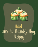 Hello! 365 St. Patricks Day Recipes: Best St. Patricks Day Cookbook Ever For Beginners [Book 1]