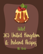 Hello! 365 United Kingdom & Ireland Recipes: Best United Kingdom & Ireland Cookbook Ever For Beginners [Ground Beef Recipes, Pound Cake Recipes, Irish Stew Recipe, Scottish Dessert Recipes] [Book 1]