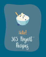 Hello! 365 Yogurt Recipes: Best Yogurt Cookbook Ever For Beginners [Book 1]
