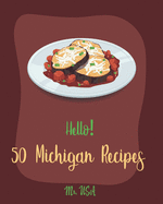 Hello! 50 Michigan Recipes: Best Michigan Cookbook Ever For Beginners [Book 1]