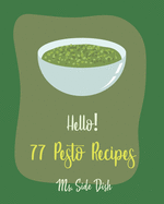 Hello! 77 Pesto Recipes: Best Pesto Cookbook Ever For Beginners [Basil Cookbook, Sun Dried Food, Tomato Sauce Cookbook, Pesto Recipe, Homemade Pasta Sauce Cookbook, Creamed Spinach Recipe] [Book 1]