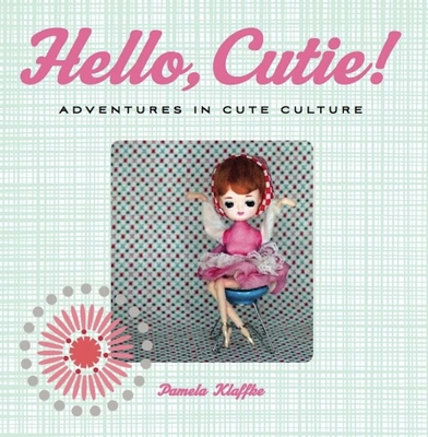 Hello, Cutie!: Adventures in Cute Culture - Klaffke, Pamela (Photographer)