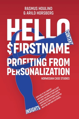 Hello $FirstName - Norwegian Case Studies: Profiting from Personalization in Norway - Houlind, Rasmus, and Horsberg, Arild