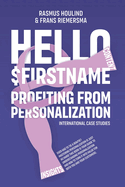 Hello $FirstName: Profiting from Personalization. How putting people's first name in emails is only the first step towards customer centricity.