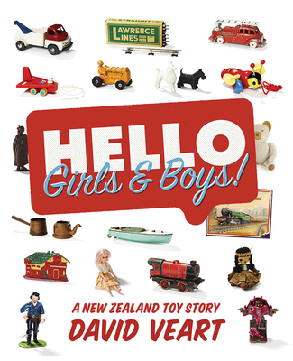 Hello Girls and Boys! A New Zealand Toy Story: A New Zealand Toy Story - Veart, David