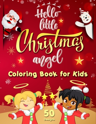 Hello Little Christmas Angel - Coloring Book for Kids: Best Children's Christmas Gift - 50 Beautiful Pages to Color Featuring the Cutest Xmas Angels for Boys and Girls Relaxation & Fun - Fischer, Alia