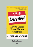 Hello, My Name Is Awesome: How to Create Brand Names That Stick