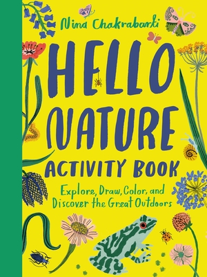 Hello Nature Activity Book: Explore, Draw, Color, and Discover the Great Outdoors: Explore, Draw, Colour and Discover the Great Outdoors - Chakrabarti, Nina