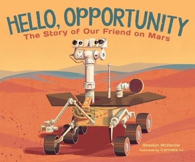 Hello, Opportunity: The Story of Our Friend on Mars - McDaniel, Shaelyn
