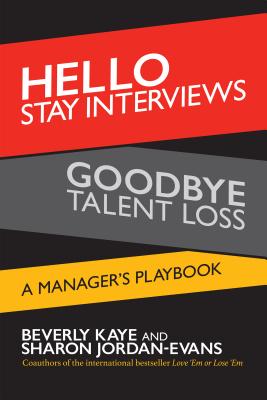 Hello Stay Interviews, Goodbye Talent Loss: A Manager's Playbook - Kaye, Beverly, and Jordan-Evans, Sharon