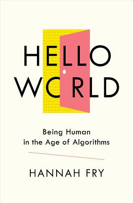 Hello World: Being Human in the Age of Algorithms - Fry, Hannah, Dr.