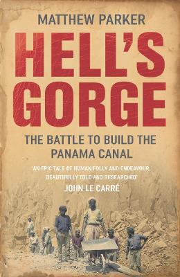 Hell's Gorge: The Battle to Build the Panama Canal - Parker, Matthew
