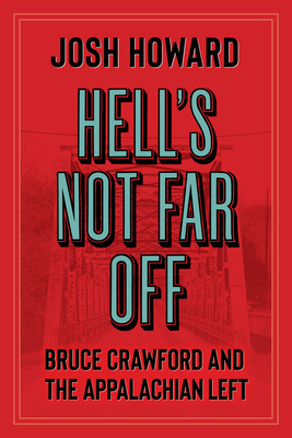 Hell's Not Far Off: Bruce Crawford and the Appalachian Left - Howard, Josh