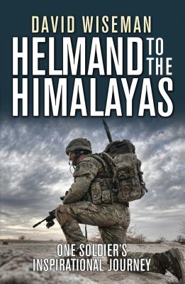 Helmand to the Himalayas: One Soldier's Inspirational Journey - Wiseman, David, and Harding, Nick