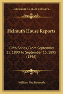 Helmuth House Reports: Fifth Series, From September 15, 1890 To September 15, 1895 (1896)