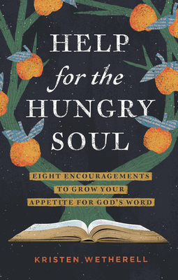 Help for the Hungry Soul: Eight Encouragements to Grow Your Appetite for God's Word - Wetherell, Kristen