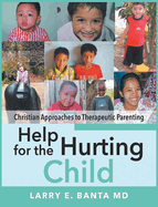Help for the Hurting Child: Christian Approaches to Therapeutic Parenting