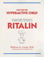 Help for the Hyperactive Child: A Practical Guide Offering Parents of ADHD Children Alternatives to Ritalin - Crook, William G
