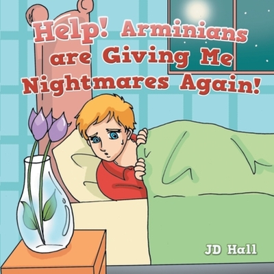 Help!: Help! Arminians Are Giving Me Nightmares Again! - Hall, J D