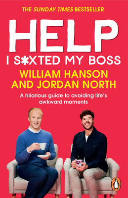 Help I S*xted My Boss: The Sunday Times Bestselling Guide to Avoiding Life's Awkward Moments - Hanson, William, and North, Jordan