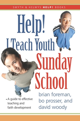 Help! I Teach Youth Sunday School - Prosser, Bo, and Woody, David, and Foreman, Brian