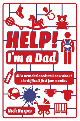 Help! I'm a Dad: All a new dad needs to know about the difficult first few months - Harper, Nick