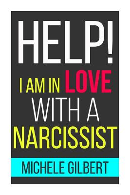 Help! I'm in Love with a Narcissit: Help! I'm in Love with a Narcissit - Gilbert, Michele