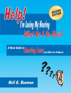 Help! I'M Losing My Hearing-What Do I Do Now? (2nd Edition): a Basic Guide to Hearing Loss (and Ot