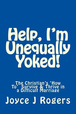 Help, I'm Unequally Yoked! - Rogers, Mrs Joyce J