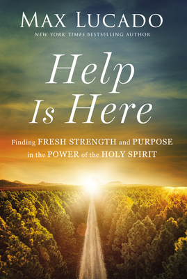 Help Is Here: Finding Fresh Strength and Purpose in the Power of the Holy Spirit - Lucado, Max