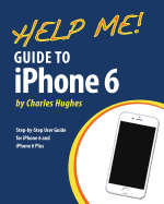 Help Me! Guide to iPhone 6: Step-By-Step User Guide for the iPhone 6 and iPhone 6 Plus