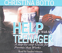 Help Me with My Teenager: A Step-By-Step Guide for Parents That Works