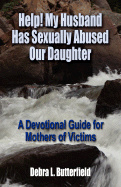 Help! My Husband Has Sexually Abused Our Daughter: A Devotional Guide for Mothers of Victims