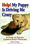 Help! My Puppy Is Driving Me Crazy: A Guide to Solving Common Puppy Problems