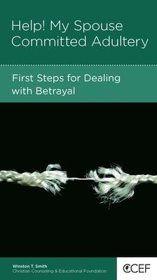 Help! My Spouse Committed Adultery: First Steps for Dealing with Betrayal - Smith, Winston T