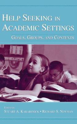 Help Seeking in Academic Settings: Goals, Groups, and Contexts - Karabenick, Stuart A (Editor), and Newman, Richard S (Editor)