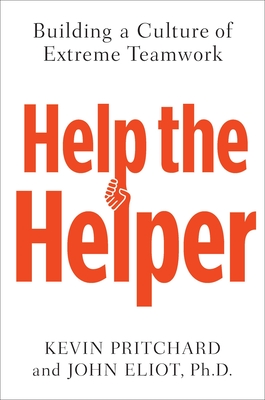 Help the Helper: Building a Culture of Extreme Teamwork - Pritchard, Kevin, and Eliot, John