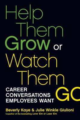 Help Them Grow or Watch Them Go: Career Conversations Employees Want - Kaye, Beverly, and Winkle Giulioni, Julie