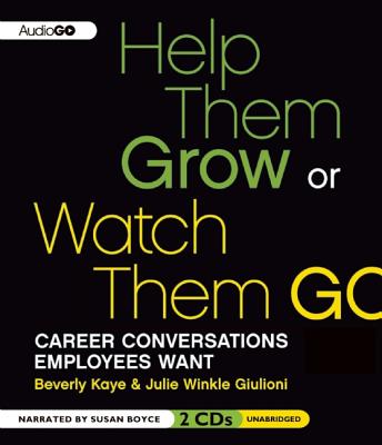 Help Them Grow or Watch Them Go: Career Conversations Employees Want - Kaye, Beverly, and Giulioni, Julie Winkle, and Boyce, Susan (Read by)