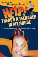 Help! There's a Teenager in My House: A Troubleshooting Guide for Parents